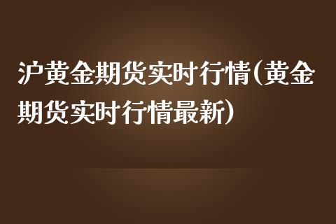 沪黄金期货实时行情(黄金期货实时行情最新) (https://www.njaxzs.com/) 期货开户 第1张