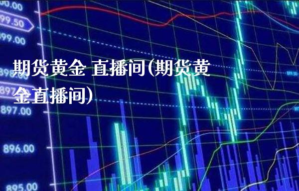 期货黄金 直播间(期货黄金直播间) (https://www.njaxzs.com/) 原油期货 第1张