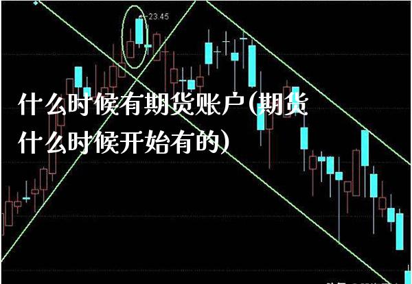 什么时候有期货账户(期货什么时候开始有的) (https://www.njaxzs.com/) 期货直播间 第1张