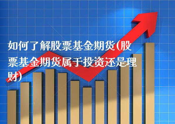 如何了解股票基金期货(股票基金期货属于投资还是理财) (https://www.njaxzs.com/) 原油期货 第1张