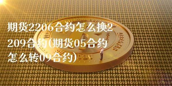 期货2206合约怎么换2209合约(期货05合约怎么转09合约) (https://www.njaxzs.com/) 内盘期货 第1张