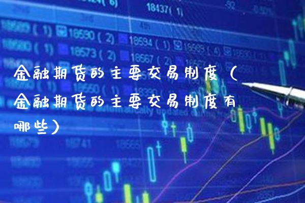 金融期货的主要交易制度（金融期货的主要交易制度有哪些） (https://www.njaxzs.com/) 期货直播间 第1张