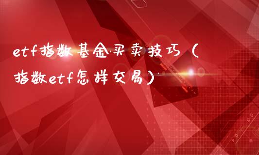 etf指数基金买卖技巧（指数etf怎样交易） (https://www.njaxzs.com/) 黄金期货 第1张