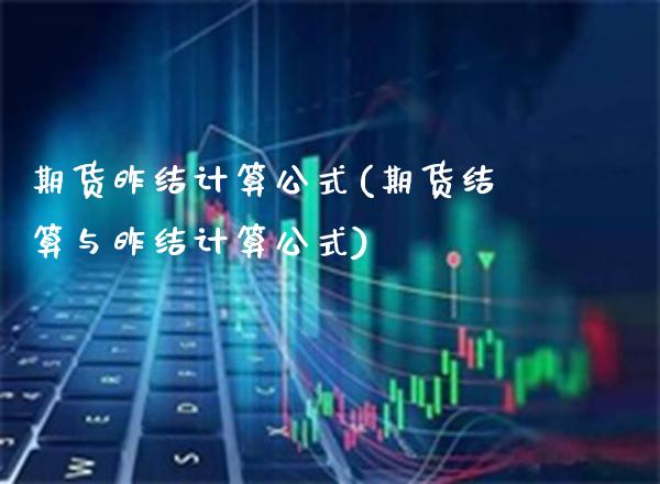 期货昨结计算公式(期货结算与昨结计算公式) (https://www.njaxzs.com/) 内盘期货 第1张