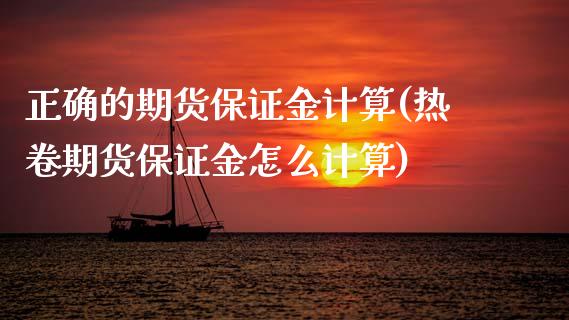 正确的期货保证金计算(热卷期货保证金怎么计算) (https://www.njaxzs.com/) 期货开户 第1张