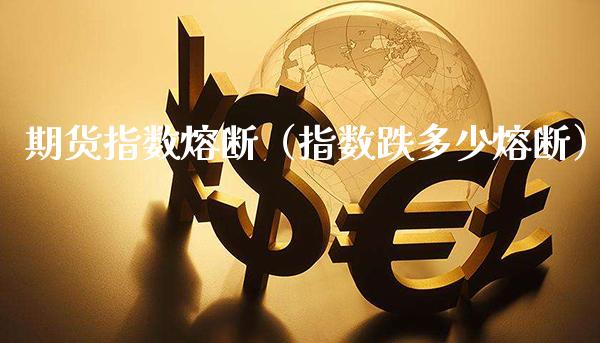 期货指数熔断（指数跌多少熔断） (https://www.njaxzs.com/) 黄金期货 第1张