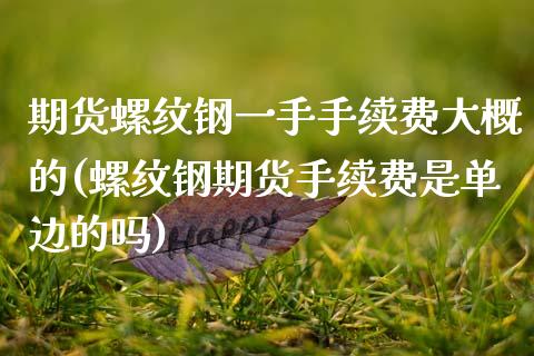 期货螺纹钢一手手续费大概的(螺纹钢期货手续费是单边的吗) (https://www.njaxzs.com/) 黄金期货 第1张