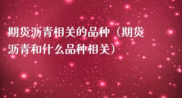 期货沥青相关的品种（期货沥青和什么品种相关） (https://www.njaxzs.com/) 期货开户 第1张