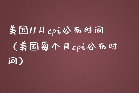 美国11月cpi公布时间（美国每个月cpi公布时间） (https://www.njaxzs.com/) 原油期货 第1张