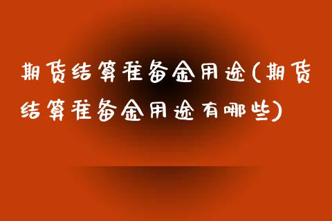 期货结算准备金用途(期货结算准备金用途有哪些) (https://www.njaxzs.com/) 黄金期货 第1张