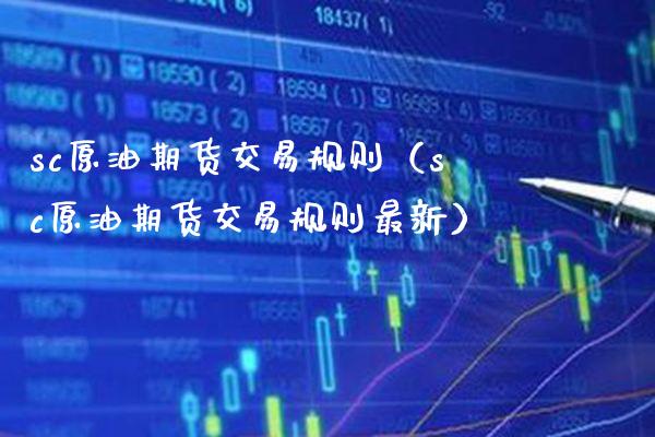 sc原油期货交易规则（sc原油期货交易规则最新） (https://www.njaxzs.com/) 期货直播间 第1张