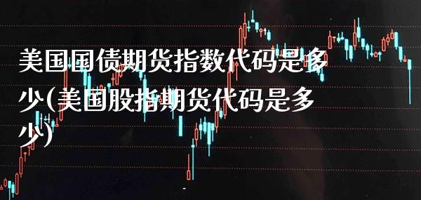 美国国债期货指数代码是多少(美国股指期货代码是多少) (https://www.njaxzs.com/) 内盘期货 第1张