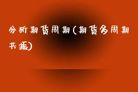 分析期货周期(期货多周期共振) (https://www.njaxzs.com/) 期货开户 第1张