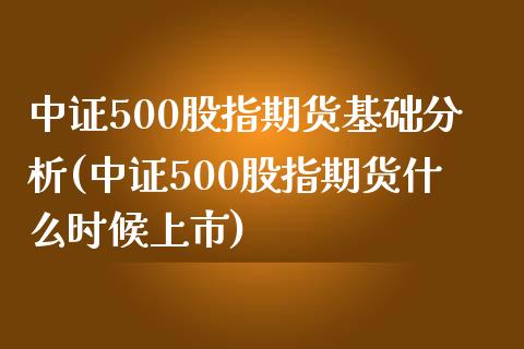 中证500股指期货基础分析(中证500股指期货什么时候上市) 原油期货 第1张-爱新财经 中证500股指期货基础分析(中证500股指期货什么时候上市) (https://www.njaxzs.com/) 原油期货 第1张