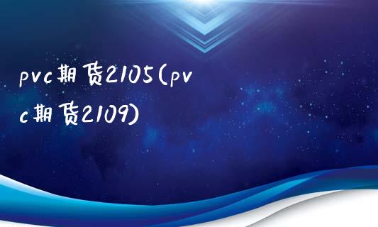 pvc期货2105(pvc期货2109) (https://www.njaxzs.com/) 期货行情 第1张