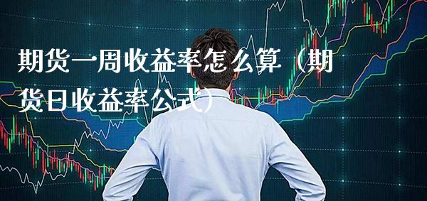 期货一周收益率怎么算（期货日收益率公式） (https://www.njaxzs.com/) 期货直播间 第1张