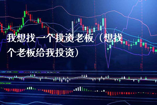 我想找一个投资老板（想找个老板给我投资） (https://www.njaxzs.com/) 原油期货 第1张