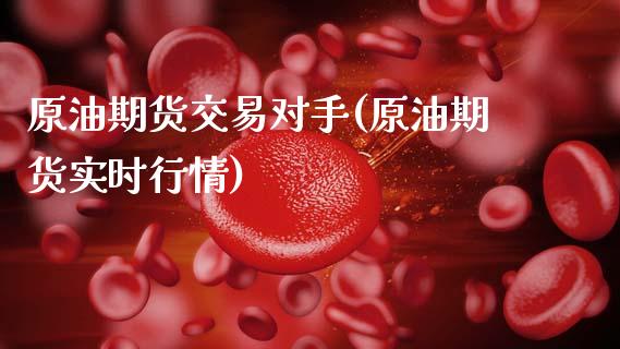 原油期货交易对手(原油期货实时行情) (https://www.njaxzs.com/) 黄金期货 第1张