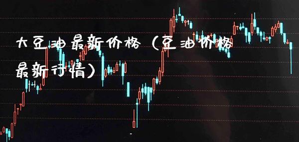 大豆油最新（豆油最新行情） (https://www.njaxzs.com/) 期货行情 第1张