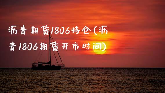 沥青期货1806持仓(沥青1806期货开市时间) (https://www.njaxzs.com/) 内盘期货 第1张