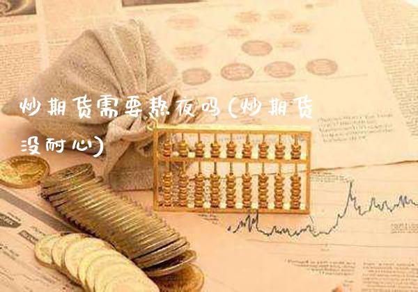 炒期货需要熬夜吗(炒期货没耐心) (https://www.njaxzs.com/) 期货行情 第1张