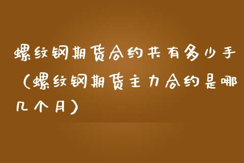 螺纹钢期货合约共有多少手（螺纹钢期货主力合约是哪几个月） (https://www.njaxzs.com/) 内盘期货 第1张