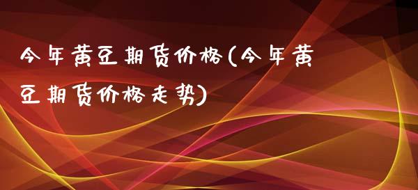 今年黄豆期货(今年黄豆期货走势) (https://www.njaxzs.com/) 期货直播间 第1张