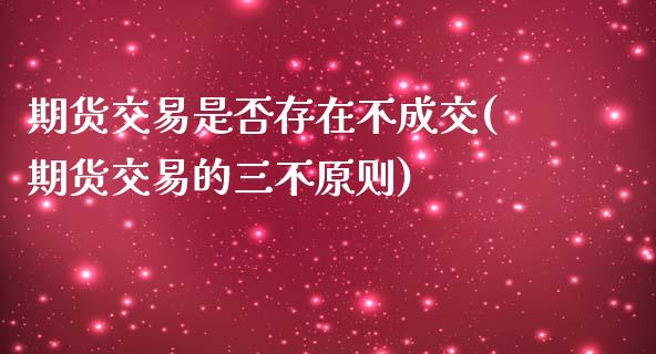 期货交易是否存在不成交(期货交易的三不原则) (https://www.njaxzs.com/) 期货投资 第1张