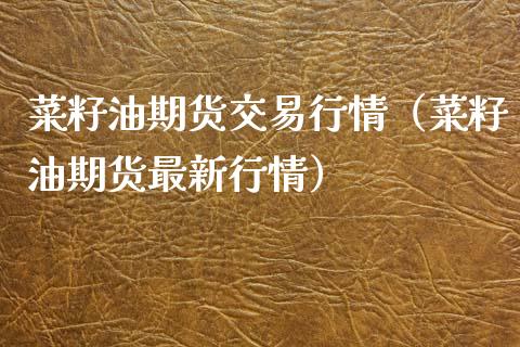 菜籽油期货交易行情（菜籽油期货最新行情） (https://www.njaxzs.com/) 内盘期货 第1张