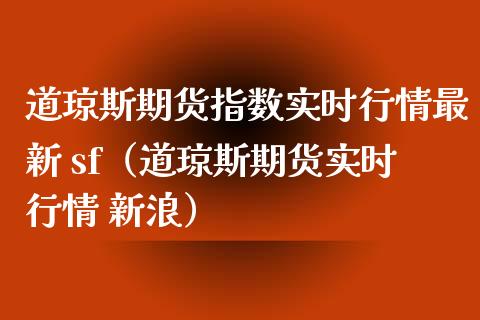 道琼斯期货指数实时行情最新 sf（道琼斯期货实时行情 新浪） (https://www.njaxzs.com/) 内盘期货 第1张