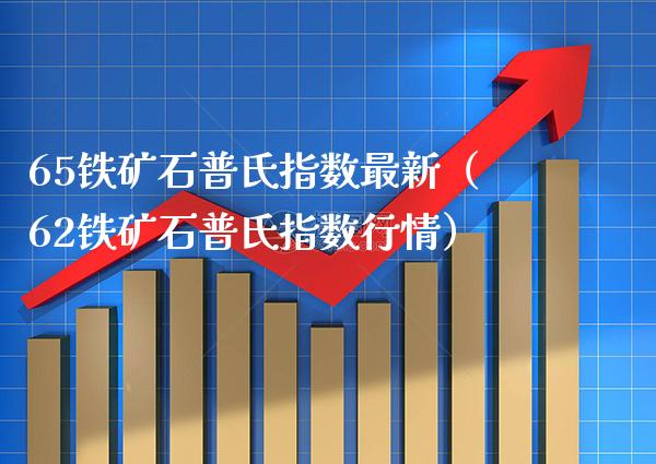 65铁矿石普氏指数最新（62铁矿石普氏指数行情） (https://www.njaxzs.com/) 期货直播间 第1张