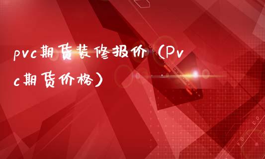 pvc期货装修报价（Pvc期货） (https://www.njaxzs.com/) 内盘期货 第1张