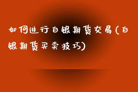 如何进行白银期货交易(白银期货买卖技巧) 期货投资 第1张-爱新财经 如何进行白银期货交易(白银期货买卖技巧) (https://www.njaxzs.com/) 期货投资 第1张