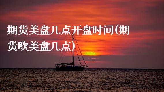 期货美盘几点开盘时间(期货欧美盘几点) (https://www.njaxzs.com/) 期货开户 第1张