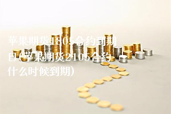 苹果期货1805合约到期日(苹果期货2105合约什么时候到期) (https://www.njaxzs.com/) 期货投资 第1张