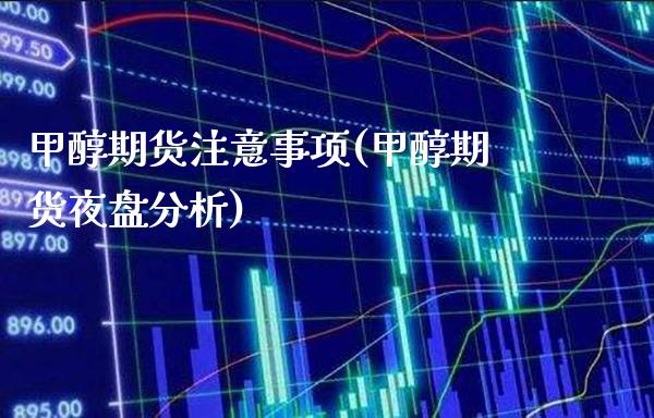 甲醇期货注意事项(甲醇期货夜盘分析) (https://www.njaxzs.com/) 期货投资 第1张