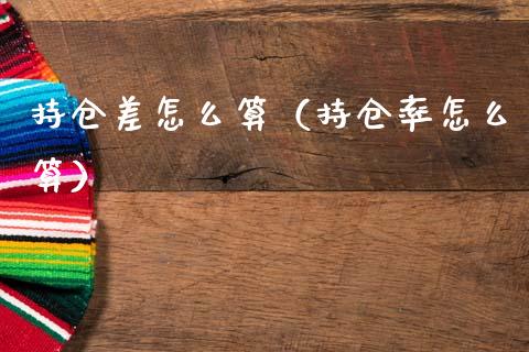 持仓差怎么算（持仓率怎么算） (https://www.njaxzs.com/) 内盘期货 第1张