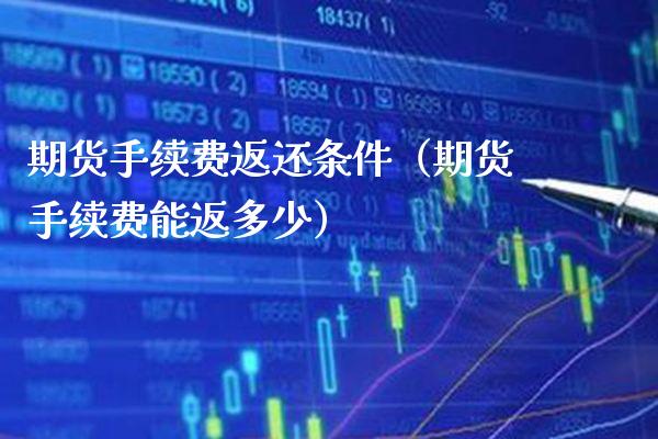 期货手续费返还条件（期货手续费能返多少） (https://www.njaxzs.com/) 期货行情 第1张