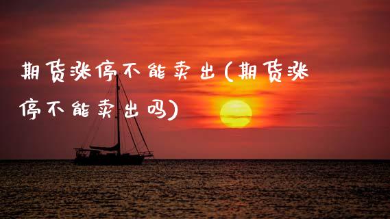 期货涨停不能卖出(期货涨停不能卖出吗) 期货行情 第1张-爱新财经 期货涨停不能卖出(期货涨停不能卖出吗) (https://www.njaxzs.com/) 期货行情 第1张