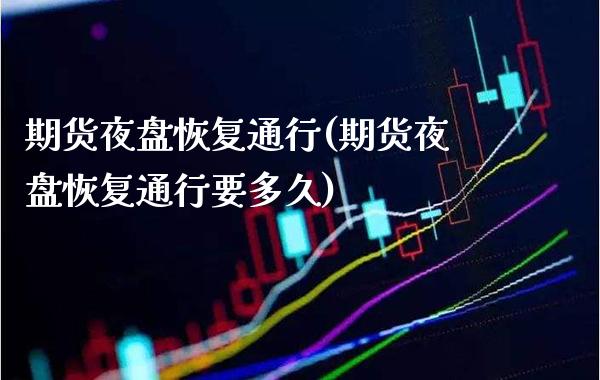 期货夜盘恢复通行(期货夜盘恢复通行要多久) (https://www.njaxzs.com/) 内盘期货 第1张