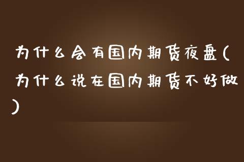 为什么会有国内期货夜盘(为什么说在国内期货不好做) (https://www.njaxzs.com/) 期货直播间 第1张