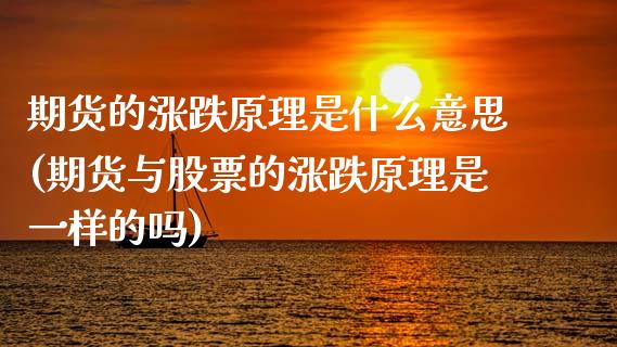 期货的涨跌原理是什么意思(期货与股票的涨跌原理是一样的吗) (https://www.njaxzs.com/) 内盘期货 第1张