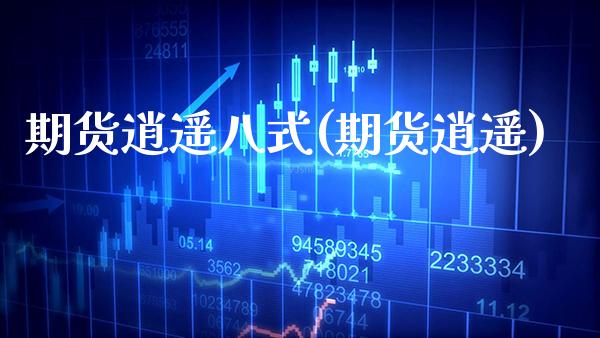 期货逍遥八式(期货逍遥) (https://www.njaxzs.com/) 期货直播间 第1张