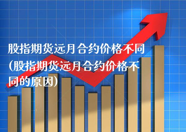股指期货远月合约价格不同(股指期货远月合约价格不同的原因) (https://www.njaxzs.com/) 期货直播间 第1张