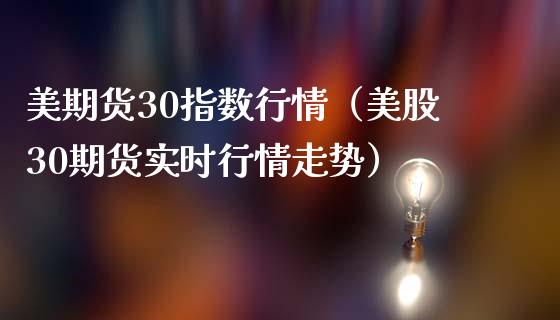 美期货30指数行情（美股30期货实时行情走势） (https://www.njaxzs.com/) 期货直播间 第1张