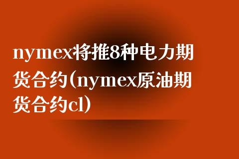 nymex将推8种电力期货合约(nymex原油期货合约cl) (https://www.njaxzs.com/) 期货直播间 第1张