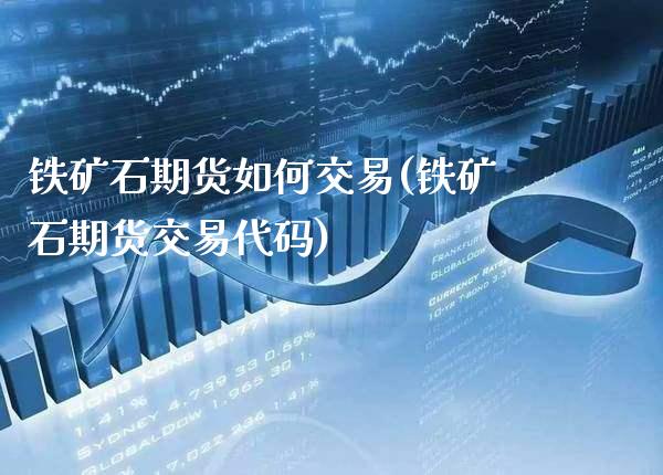铁矿石期货如何交易(铁矿石期货交易代码) (https://www.njaxzs.com/) 内盘期货 第1张