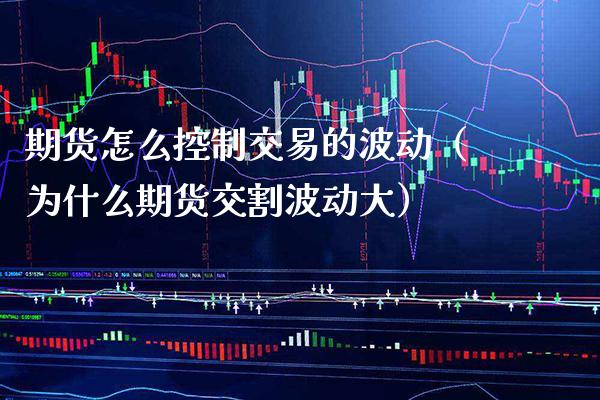 期货怎么控制交易的波动（为什么期货交割波动大） (https://www.njaxzs.com/) 黄金期货 第1张