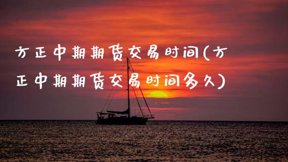 方正中期期货交易时间(方正中期期货交易时间多久) 期货直播间 第1张-爱新财经 方正中期期货交易时间(方正中期期货交易时间多久) (https://www.njaxzs.com/) 期货直播间 第1张