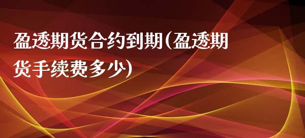 盈透期货合约到期(盈透期货手续费多少) (https://www.njaxzs.com/) 期货开户 第1张